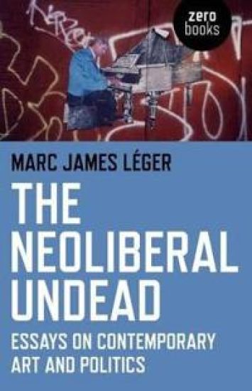 The Neoliberal Undead: Essays on the Conteporary Art and Politics