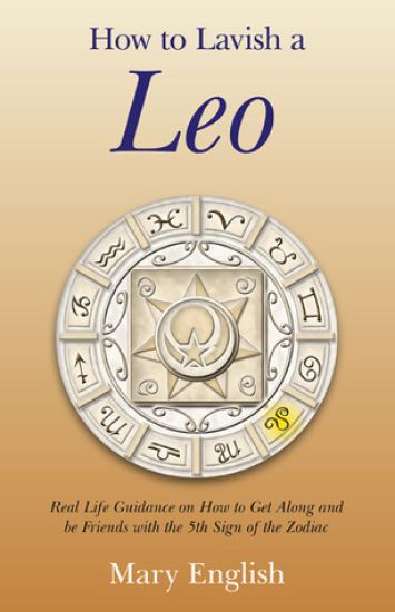 How to Lavish a Leo – Real Life Guidance on How to Get Along and Be Friends with the 5th Sign of the Zodiac