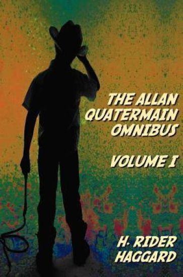 The Allan Quatermain Omnibus Volume I, Including the Following Novels (complete and Unabridged) King Solomon's Mines, Allan Quatermain, Allan's Wife, Maiwa's Revenge, Marie, Child Of Storm, The Holy Flower, Finished