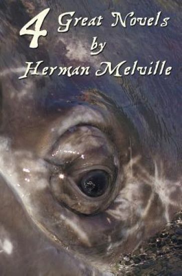 Four Great Novels by Herman Melville, (complete and Unabridged). Including Moby Dick, Typee, A Romance Of The South Seas, Omoo