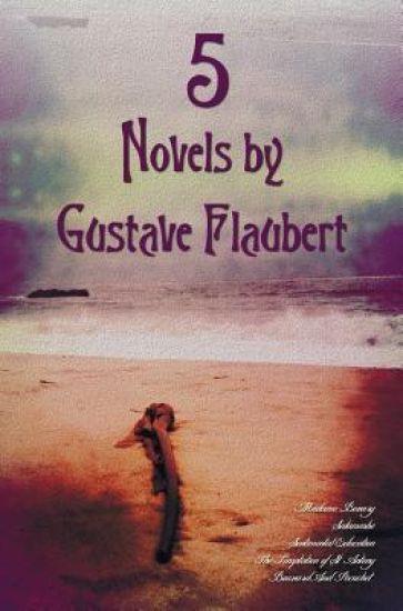 5 Novels by Gustave Flaubert (complete and Unabridged), Including Madame Bovary, Salammbo, Sentimental Education, The Temptation of St. Antony and Bouvard And Pecuchet