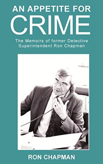 An Appetite for Crime - The Memoirs of Former Detective Superintendent Ron Chapman