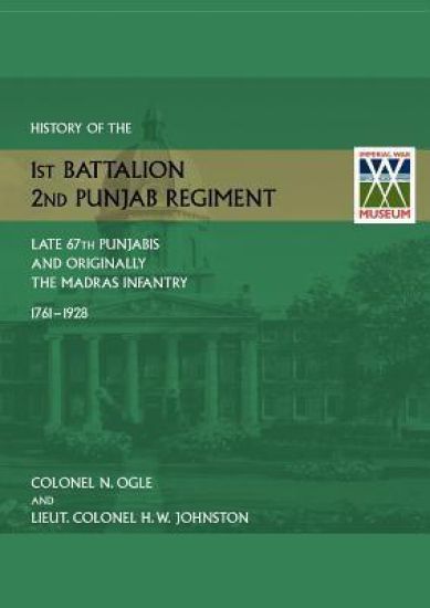 History of the 1st Battalion, 2nd Punjab Regiment Late, 67th Punjabis, and Originally, 7th Madras Infantry 1761-1928