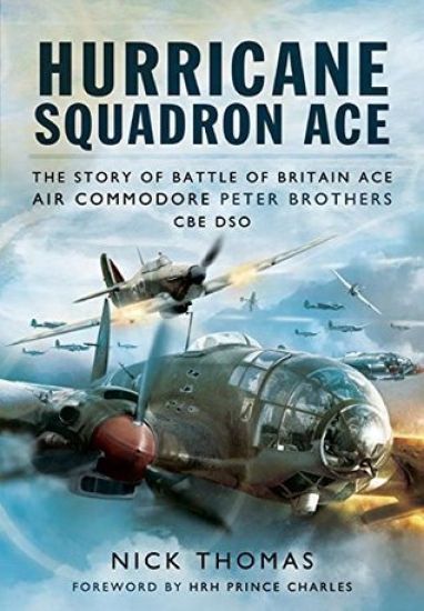 Hurricane Squadron Ace: The Story of Battle of Britain Ace, Air Commodore Peter Brothers, CBE, DSO, DFC and Bar