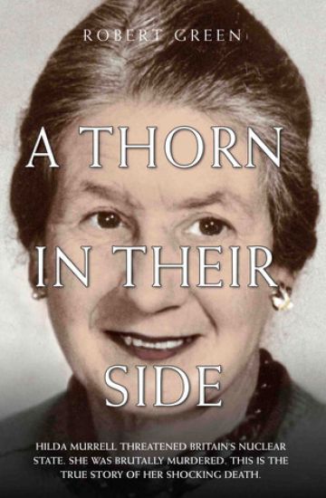 A Thorn in Their Side - Hilda Murrell Threatened Britain's Nuclear State. She Was Brutally Murdered. This is the True Story of her Shocking Death
