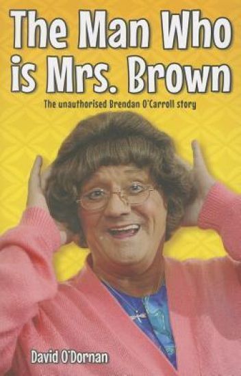 The Man Who is Mrs Brown - The Biography of Brendan O'Carroll
