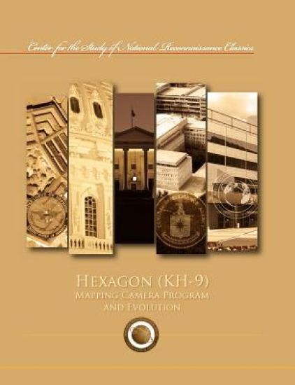 Hexagon (Kh-9) Mapping Program and Evolution (Center for the Study of National Reconnaissance Classics Series)