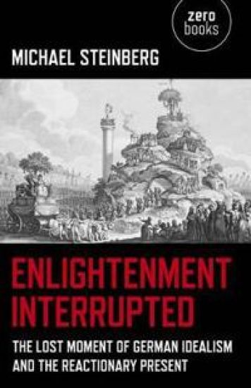 Enlightenment Interrupted – The Lost Moment of German Idealism and the Reactionary Present