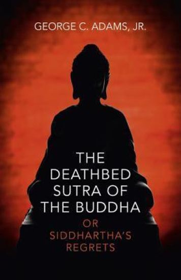 Deathbed Sutra of the Buddha, The – or Siddhartha`s Regrets