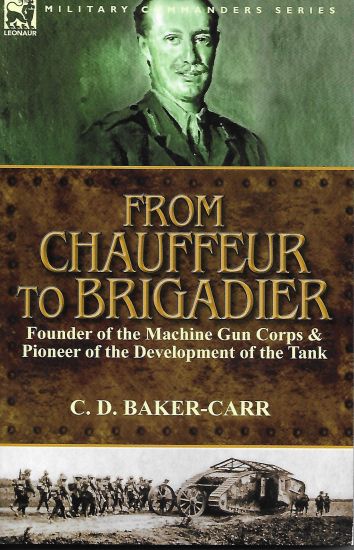From Chauffeur to Brigadier-Founder of the Machine Gun Corps & Pioneer of the Development of the Tank