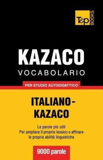 Vocabolario Italiano-Kazaco per studio autodidattico - 9000 parole