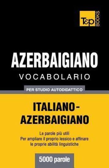 Vocabolario Italiano-Azerbaigiano per studio autodidattico - 5000 parole
