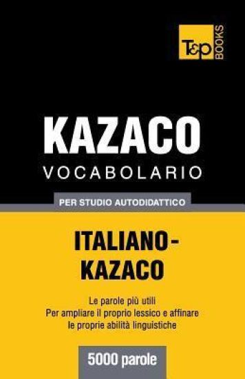 Vocabolario Italiano-Kazaco per studio autodidattico - 5000 parole