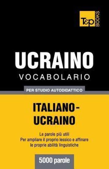 Vocabolario Italiano-Ucraino per studio autodidattico - 5000 parole