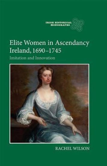 Elite Women in Ascendancy Ireland, 1690-1745