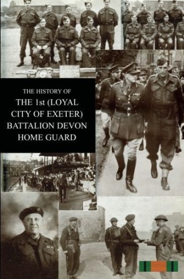 THE HISTORY OF THE 1st (LOYAL CITY OF EXETER) BATTALION DEVON HOME GUARD