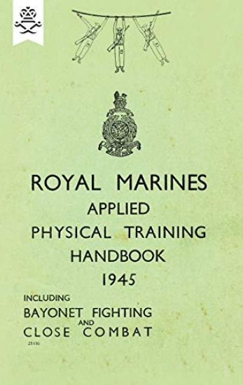 Royal Marines Applied Physical Training Handbook 1945 Includes Bayonet Fighting and Close Combat