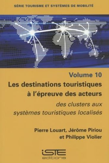 Les Destinations Touristiques Ã l'Ã(c)Preuve Des Acteurs: Des Clusters Aux Systèmes Touristiques Localisã(c)S