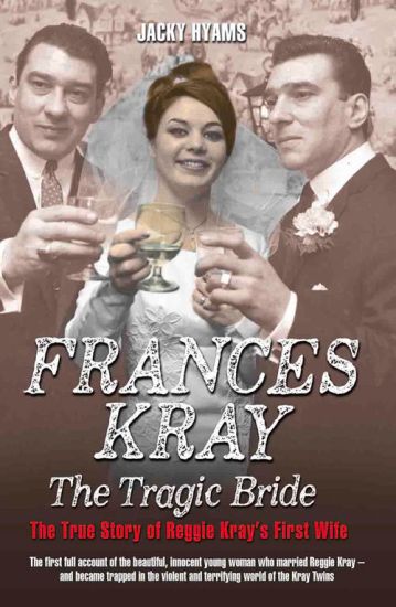 Frances Kray - The Tragic Bride: The True Story of Reggie Kray's First Wife