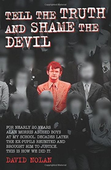 Tell the Truth and Shame the Devil - Alan Morris abused me and dozens of my classmates. This is the true story of how we brought him to justice.