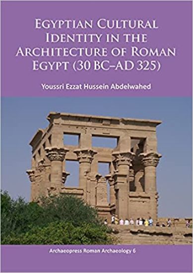 Egyptian Cultural Identity in the Architecture of Roman Egypt (30 BC-AD 325)