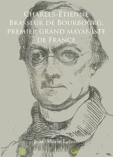 Charles-Étienne Brasseur de Bourbourg, premier grand mayaniste de France