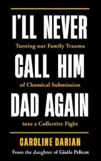 I'll Never Call Him Dad Again: By the daughter of Gisele Pelicot