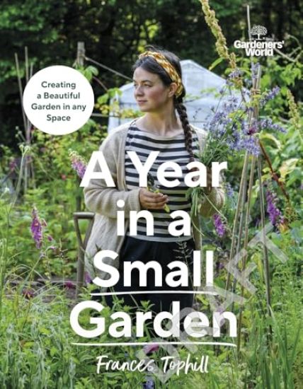Gardeners' World: A Year in a Small Garden: Creating a Beautiful Garden in Any Space