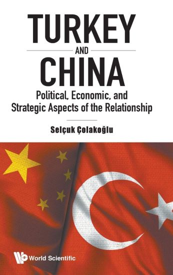 Turkey And China: Political, Economic, And Strategic Aspects Of The Relationship