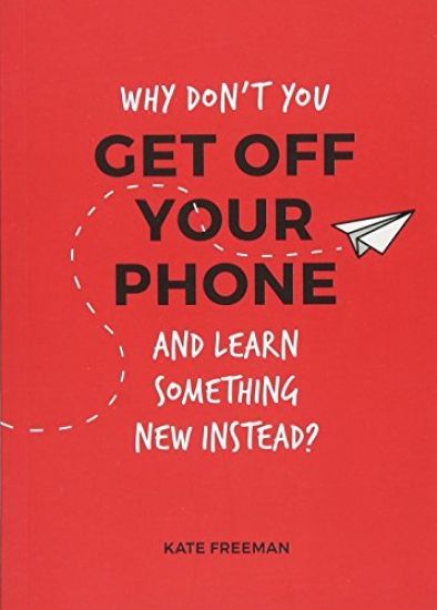 Why Don't You Get Off Your Phone and Learn Something New Instead?
