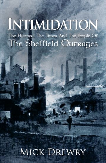 The Intimidation: History,  Times  And People Of  Sheffield Outrages