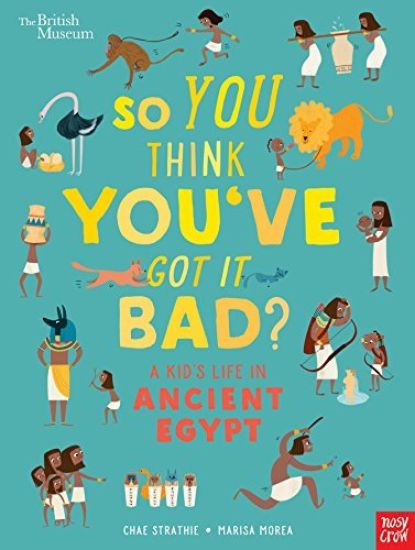 British Museum: So You Think You've Got It Bad? A Kid's Life in Ancient Egypt