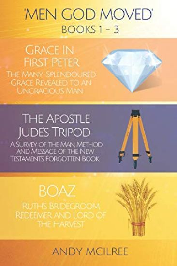 Men God Moved - Books 1-3: Grace in 1 Peter, The Apostle Jude's Tripod and Boaz: Ruth's Redeemer, Bridegroom and Lord of the Harvest
