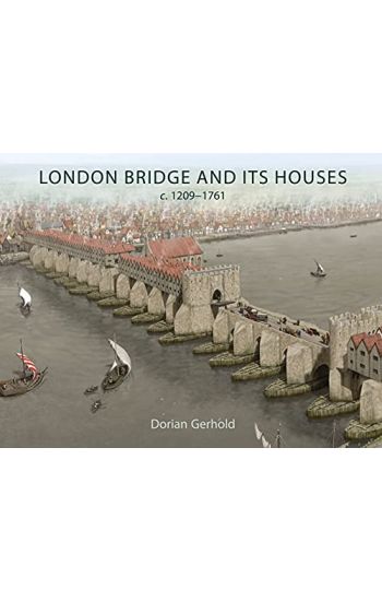 London Bridge and its Houses, c. 1209-1761