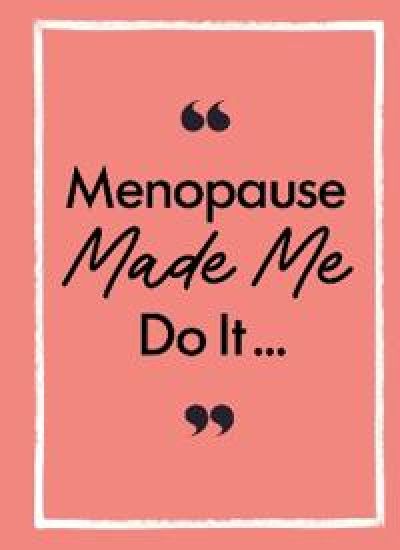 Menopause Made Me Do It