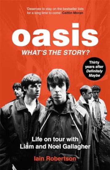 Oasis: What's The Story?: Life on tour with Liam and Noel Gallagher