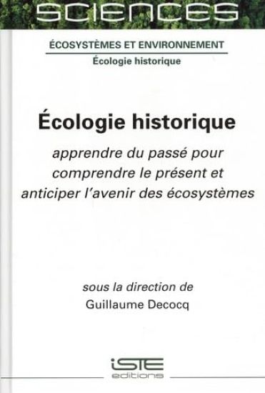 Ã0/00cologie Historique: Apprendre Du Passã(c) Pour Comprendre Le Prã(c)Sent Et Anticiper l'Avenir Des Ã(c)Cosystèmes