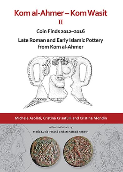 Kom al-Ahmer – Kom Wasit II: Coin Finds 2012–2016 / Late Roman and Early Islamic Pottery from Kom al-Ahmer