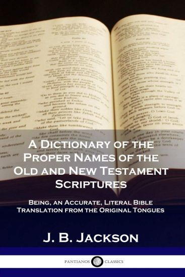 A Dictionary of the Proper Names of the Old and New Testament Scriptures
