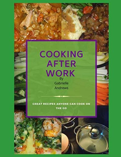 Cooking After Work: Great Recipes Anyone Can Cook on the Go