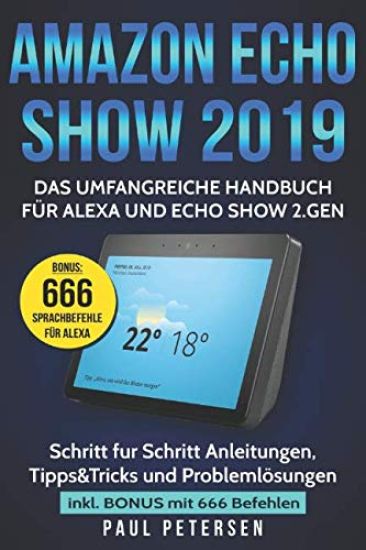 Amazon Echo Show 2019: Das umfangreiche Handbuch für Alexa und Echo Show 2.Gen. (Version 2019) - Schritt für Schritt Anleitungen, Tipps&Trick
