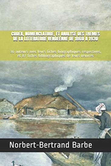 Codex, Nomenclature, Et Analyse Des Themes de la Litterature Vendeenne de 1860 a 1930: 36 auteurs avec leurs fiches biographiques respectives, et 87 f