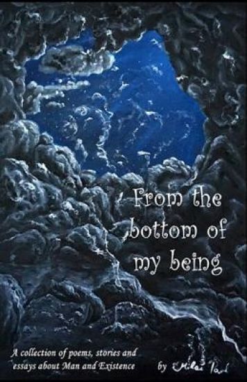 From the Bottom of My Being: A Collection of Poems, Stories and Essays about Man and Existence