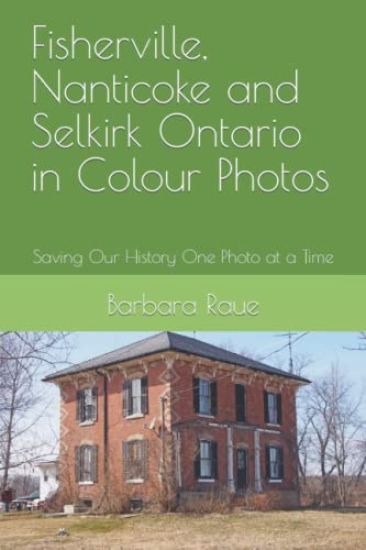Fisherville, Nanticoke and Selkirk Ontario in Colour Photos: Saving Our History One Photo at a Time