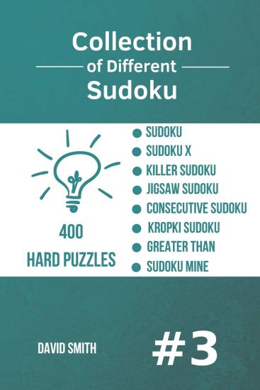 Collection of Different Sudoku - 400 Hard Puzzles: Sudoku, Sudoku X, Killer Sudoku, Jigsaw Sudoku, Consecutive Sudoku, Kropki Sudoku, Greater Than, Su
