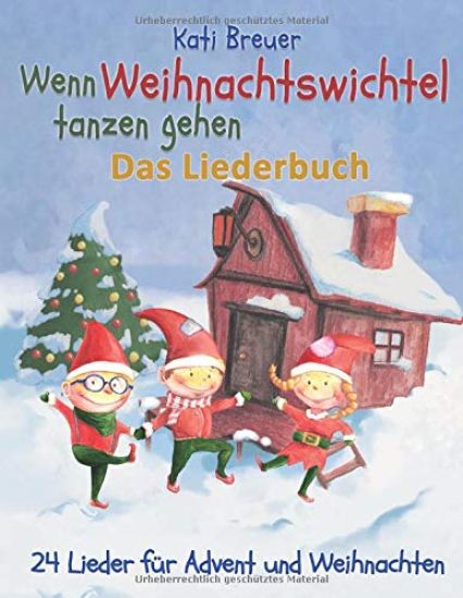 Wenn Weihnachtswichtel tanzen gehen - 24 Lieder für Advent und Weihnachten