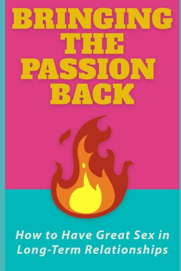 Bringing the Passion Back: How to Have Great Sex in Long-Term Relationships