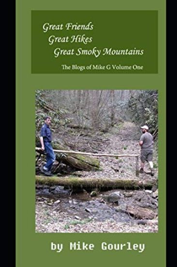 Great Friends, Great Hikes, Great Smoky Mountains: The Blogs of Mike G Volume One