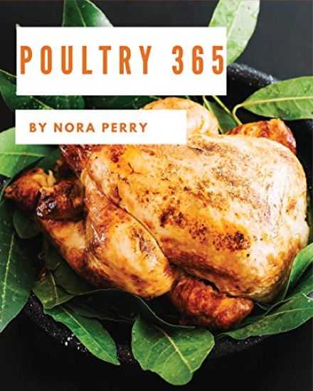 Poultry 365: Enjoy 365 Days with Amazing Poultry Recipes in Your Own Poultry Cookbook! [hot Chicken Cookbook, Chicken Breast Cookbo