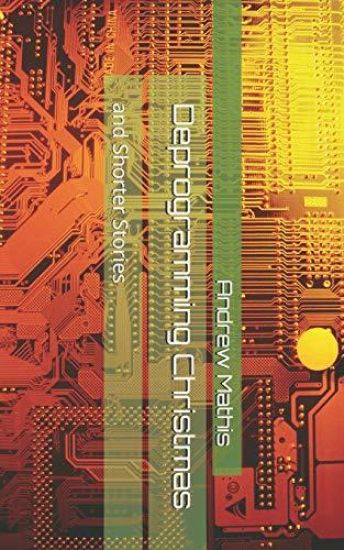 Deprogramming Christmas: And Shorter Stories